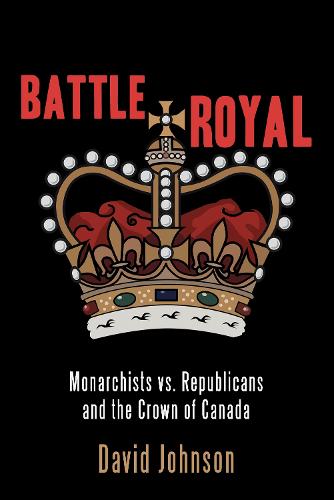 Battle Royal: Monarchists vs. Republicans and the Crown of Canada (Paperback)