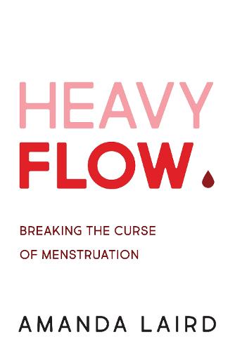 Heavy Flow: Breaking the Curse of Menstruation (Paperback)