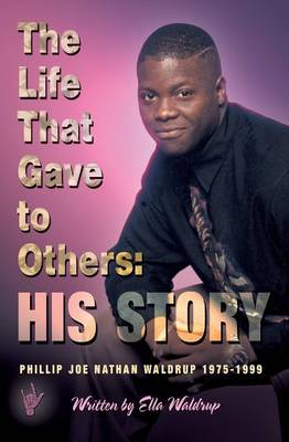 The Life That Gave to Others: His Story: Phillip Joe Nathan Waldrup 1975-1999 (Paperback)