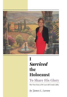 I Survived the Holocaust: To Share His Glory (Hardback)