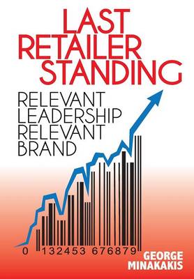 Last Retailer Standing: Relevant Leadership Relevant Brand (Hardback)