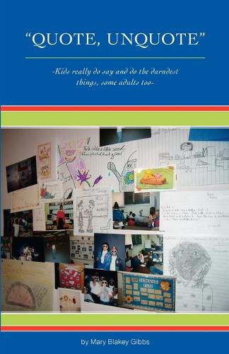 "quote, Unquote": "kids Really Do Say and Do the Darndest Things, Some Adults Too!" (Paperback)