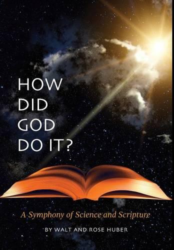 How Did God Do It?: A Symphony of Science and Scripture (Hardback)