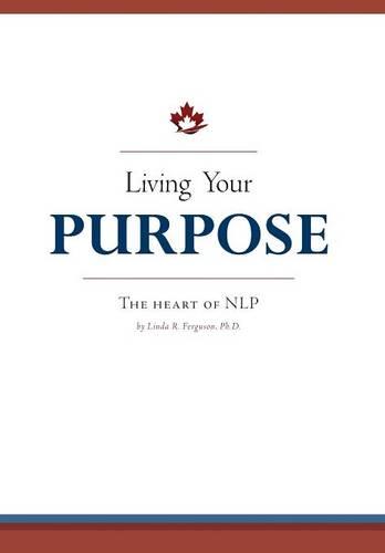 Living Your Purpose: The Heart of NLP (Hardback)