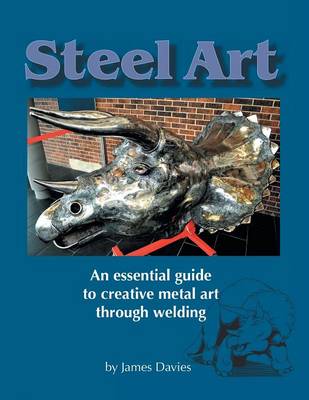 Steel Art - An Essential Guide to Creative Metal Art Through Welding (Paperback)