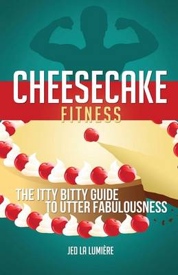 Cheesecake Fitness: The Itty Bitty Guide to Utter Fabulousness (Paperback)
