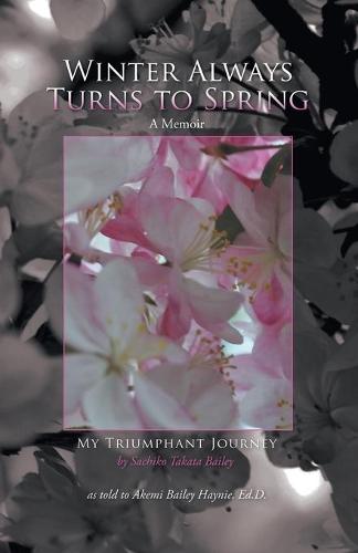Winter Always Turns to Spring a Memoir: My Triumphant Journey Sachiko Takata Bailey (Paperback)