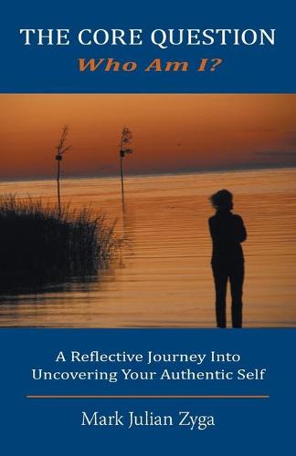 The Core Question: Who Am I? a Reflective Journey Into Uncovering Your Authentic Self (Paperback)