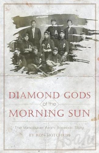 Diamond Gods of the Morning Sun - The Vancouver Asahi Baseball Story (Paperback)