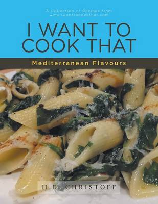 I Want to Cook That - Mediterranean Flavours: A Collection of Recipes from WWW.Iwanttocookthat.com (Paperback)