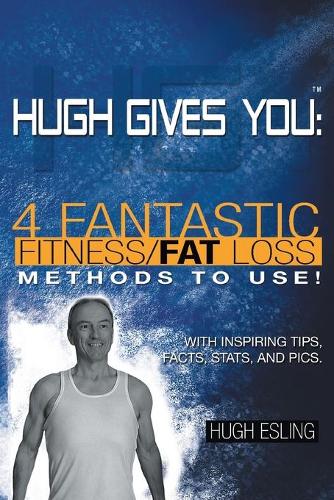 Hugh Gives You (TM) 4 Fantastic Fitness/Fat Loss Methods to Use! (Paperback)