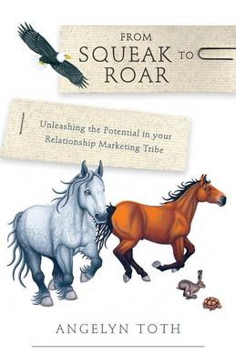 From Squeak to Roar - Unleashing the Potential in Your Relationship Marketing Tribe (Paperback)