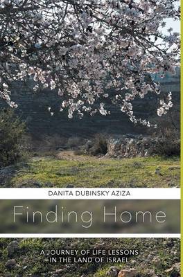 Finding Home a Journey of Life Lessons in the Land of Israel (Hardback)
