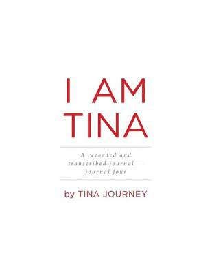 I Am Tina - A Recorded and Transcribed Journal - Journal Four (Paperback)