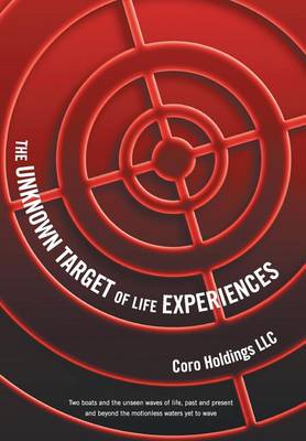 The Unknown Target of Life Experiences: Two Boats and the Unseen Waves of Life, Past and Present and Beyond the Motionless Waters Yet to Wave (Hardback)