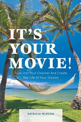 It's Your Movie! - Tune Into Your Channel and Create the Life of Your Dreams (Paperback)