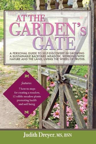At the Garden's Gate - A Personal Guide to Self-Discovery in Growing a Sustainable Backyard Meadow, Working with Nature and the Land, Living the Wheel (Paperback)