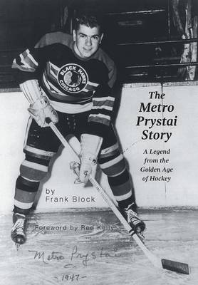 The Metro Prystai Story: A Legend from the Golden Age of Hockey (Hardback)