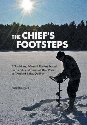 The Chief's Footsteps: A Social and Natural History Based on the Life and Times of Roy Peck of Danford Lake, Qu bec (Hardback)
