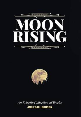 Moon Rising: An Eclectic Collection of Works (Hardback)