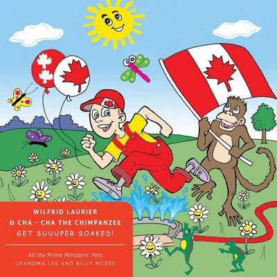 All the Prime Ministers' Pets Wilfrid Laurier & Cha - Cha the Chimpanzee Get Suuuper Soaked! (Paperback)