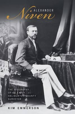 Alexander Niven: The Biography of an Early Haliburton County Surveyor (Paperback)