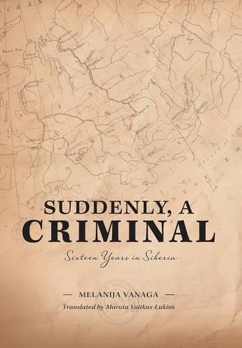 Suddenly, a Criminal: Sixteen Years in Siberia (Hardback)