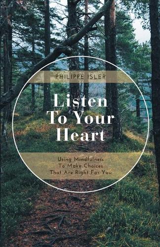 Listen to Your Heart: Using Mindfulness to Make Choices That Are Right for You (Paperback)