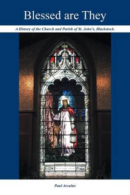 Blessed Are They: A History of the Church and Parish of St. John's, Blackstock (Paperback)