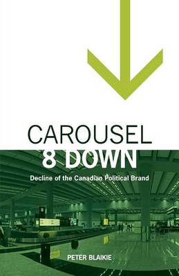 Carousel 8 Down: Decline of the Canadian Political Brand (Paperback)