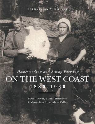 Homesteading and Stump Farming on the West Coast 1880-1930 (Paperback)