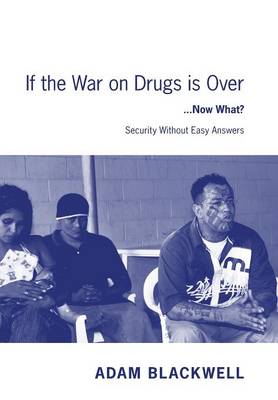 If the War on Drugs Is Over ...Now What ?: Security Without Easy Answers (Hardback)
