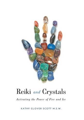 Reiki and Crystals: Activating the Power of Fire and Ice (Hardback)