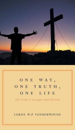 One Way, One Truth, One Life: The Truth Is Stranger Than Fiction (Hardback)