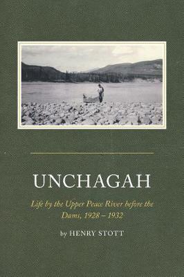 Unchagah: Life by the Upper Peace River Before the Dams, 1928 - 1932" (Hardback)