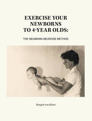 Exercise Your Newborns to 4-Year Olds: The Neumann-Neurode Method (Hardback)