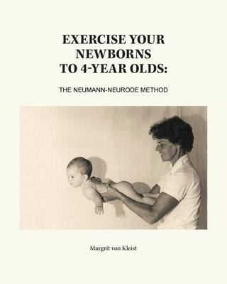 Exercise Your Newborns to 4-Year Olds: The Neumann-Neurode Method (Paperback)