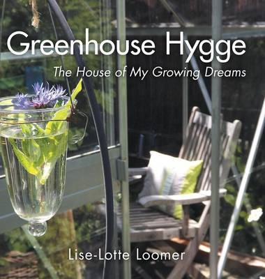 Greenhouse Hygge: The House of My Growing Dreams (Hardback)