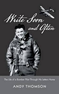 Write Soon and Often: The Life of a Bomber Pilot Through His Letters Home (Hardback)