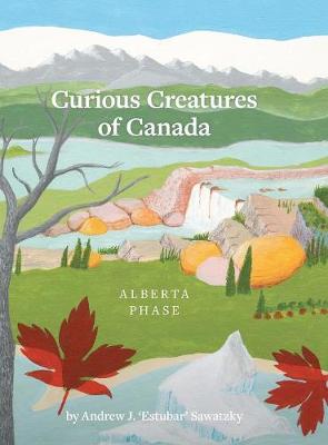 Curious Creatures of Canada (Alberta Phase) (Hardback)