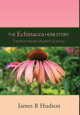 The Echinacea Herb Story: Tradition Meets Modern Science (Hardback)
