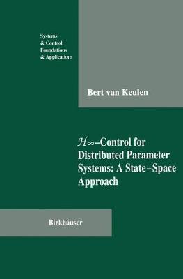H -Control for Distributed Parameter Systems: A State-Space Approach - Systems & Control: Foundations & Applications (Paperback)