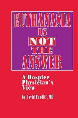 Euthanasia is Not the Answer: A Hospice Physician's View (Paperback)