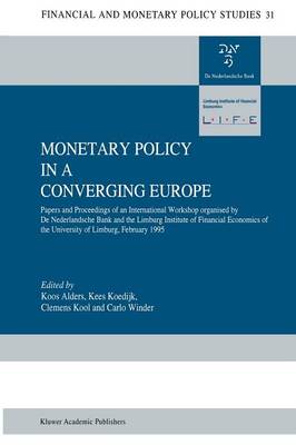 Monetary Policy in a Converging Europe: Papers and Proceedings of an International Workshop organised by De Nederlandsche Bank and the Limburg Institute of Financial Economics - Financial and Monetary Policy Studies 31 (Paperback)