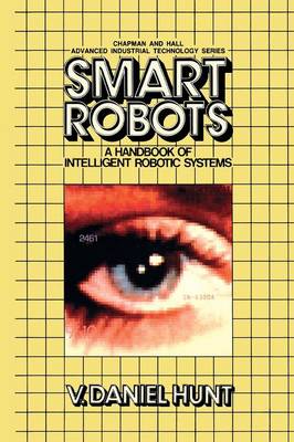 Smart Robots: A Handbook of Intelligent Robotic Systems - Chapman and Hall Advanced Industrial Technology Series (Paperback)