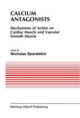 Calcium Antagonists: Mechanism of Action on Cardiac Muscle and Vascular Smooth Muscle - Developments in Cardiovascular Medicine 39 (Paperback)