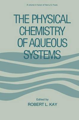 The Physical Chemistry of Aqueous Systems: A Symposium in Honor of Henry S. Frank on His Seventieth Birthday (Paperback)