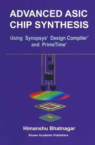 Advanced ASIC Chip Synthesis: Using Synopsys (R) Design Compiler (TM) and PrimeTime (R) (Paperback)