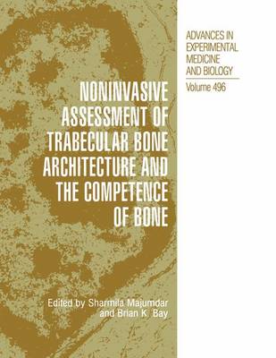 Noninvasive Assessment of Trabecular Bone Architecture and The Competence of Bone - Advances in Experimental Medicine and Biology 496 (Paperback)