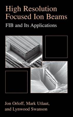 High Resolution Focused Ion Beams: FIB and its Applications: The Physics of Liquid Metal Ion Sources and Ion Optics and Their Application to Focused Ion Beam Technology (Paperback)